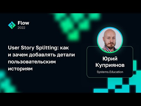 Видео: Юрий Куприянов — User Story Splitting: как и зачем добавлять детали пользовательским историям