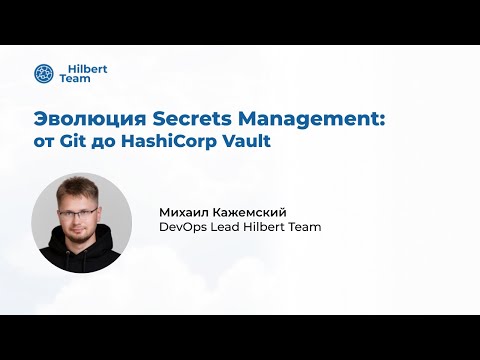Видео: Эволюция Secrets Management — от Git до HashiCorp Vault. Вебинар для DevOps от Hilbert Team