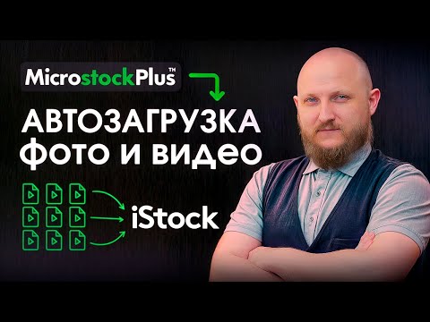 Видео: Пакетная загрузка фото и видео на iStock ЗА МИНУТЫ через Microstock Plus