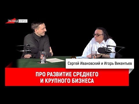 Видео: Игорь Викентьев про развитие среднего и крупного бизнеса