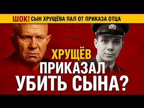 Видео: РАССТРЕЛ СЫНА ХРУЩЁВА: Что он сделал, что даже отец не простил?!
