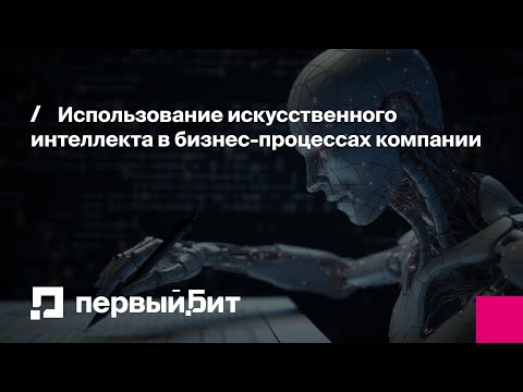 Видео: Использование искусственного интеллекта в бизнес-процессах компании | Первый Бит