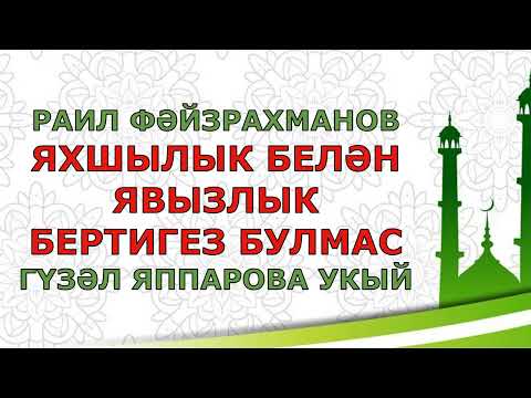 Видео: РАИЛ ФӘЙЗРАХМАНОВ "ЯХШЫЛЫК БЕЛӘН ЯВЫЗЛЫК БЕРТИГЕЗ БУЛМАС" ГҮЗӘЛ ЯППАРОВА УКЫЙ