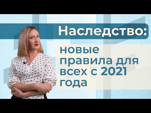 Видео: Наследство: новые правила для всех с 2021 года