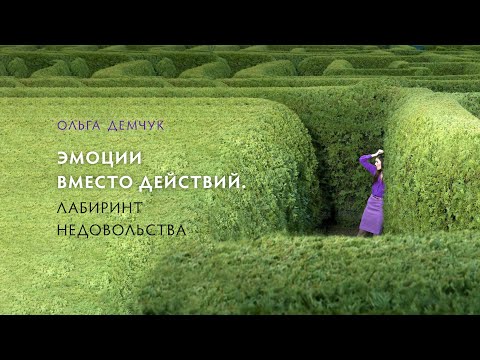 Видео: Эмоции вместо действий. Лабиринт недовольства
