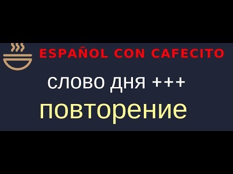 Видео: Испанский язык под кофеёк. Слово дня : ПОВТОРЕНИЕ.