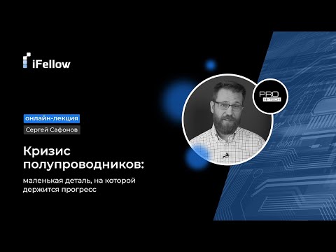 Видео: Лекция iFellow. Кризис полупроводников: маленькая деталь, на которой держится прогресс