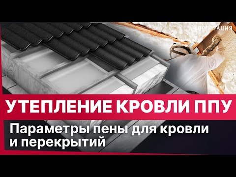 Видео: УТЕПЛЕНИЕ КРОВЛИ И МАНСАРДЫ ПЕНОЙ ППУ / Утепление крыши, перекрытий и параметры материала.