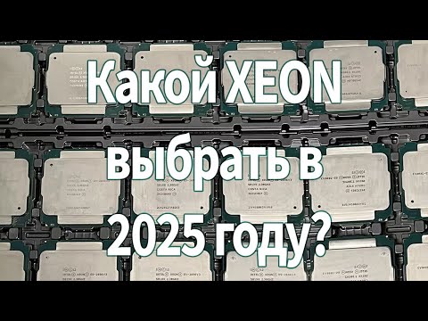 Видео: Какой XEON выбрать в 2025 году? Муки выбора, охлаждение, платы, видеокарты.