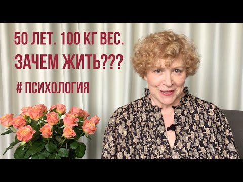 Видео: 50+ возраст. 100 кг вес. Так зачем жить? #психология #50лет #возраст #диета #зачемжить #смыслжизни