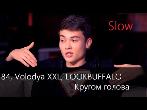 Видео: 84, Volodya XXL, LOOKBUFFALO-Кругом голова (Slow)
