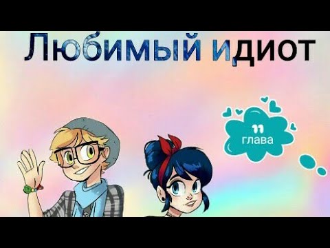Видео: Фанфик / ледибаг и супер кот / Любимый идиот Глава 11