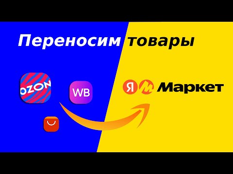 Видео: Как быстро перенести товары на Яндекс Маркет с других маркетплейсов Ozon, Wildberries или AliExpress