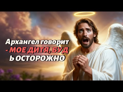 Видео: Архангел говорит  МОЕ ДИТЯ, БУДЬ ОСТОРОЖНО
