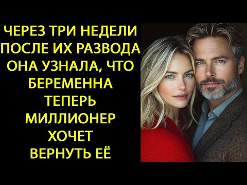 Видео: ТРИ НЕДЕЛИ ПОСЛЕ РАЗВОДА ОНА УЗНАЛА, ЧТО БЕРЕМЕННА — ТЕПЕРЬ МИЛЛИОНЕР ХОЧЕТ ЕЁ НАЗАД