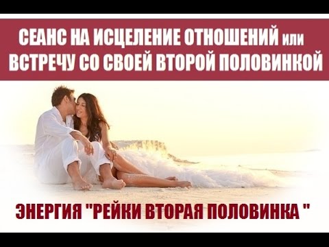 Видео: Сеанс "Встреча со второй половинкой , исцеление отношений"