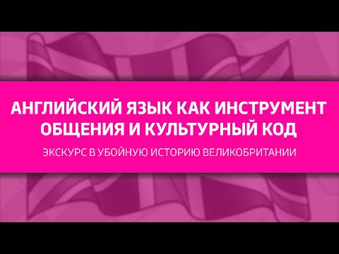 Видео: Английский язык как инструмент общения и культурный код. Экскурс в убойную историю Великобритании