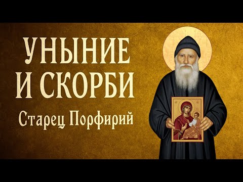 Видео: УНЫНИЕ И СКОРБИ | Афонский старец Порфирий