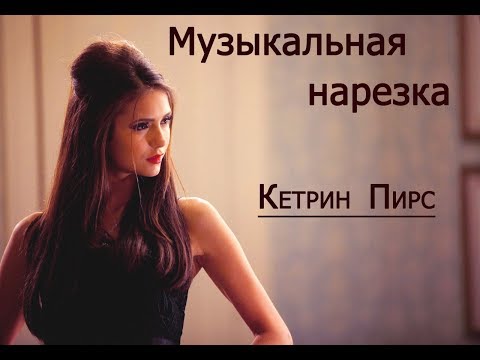 Видео: Кетрин Пирс -Музыкальная нарезка  №1/3