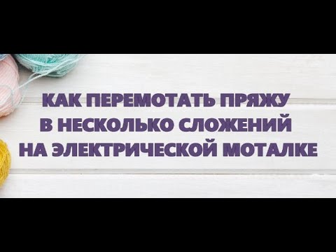 Видео: Как перемотать пряжу в несколько сложений на моталке