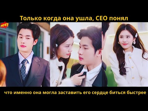 Видео: Только когда она ушла, CEO понял, что именно она могла заставить его сердце биться быстрее