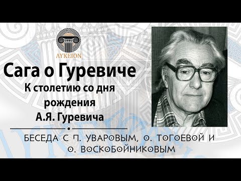 Видео: Беседа к 100-летию А.Я. Гуревича / П.Ю. Уваров, О.И. Тогоева, О.С. Воскобойников