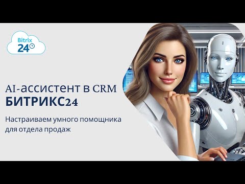 Видео: AI – ассистент в CRM Битрикс24