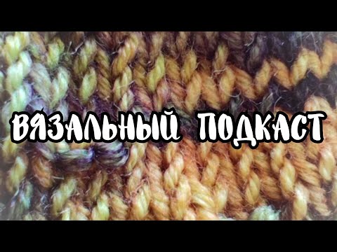 Видео: Вязальный подкаст/готовые работы/процессы