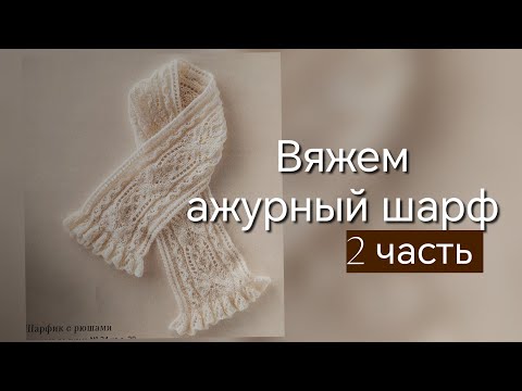 Видео: Вторая часть нашего совместного вязания. Вяжем ажурный шарф. 