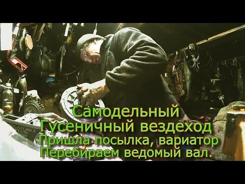 Видео: Самодельный гусеничный вездеход Пришла посылка, вариатор Перебираем ведомый вал (15)