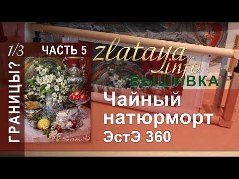 Видео: ЭстЭ 360 Чайный натюрморт. 5 часть. 1/3. Границы. Вышивка zlataya