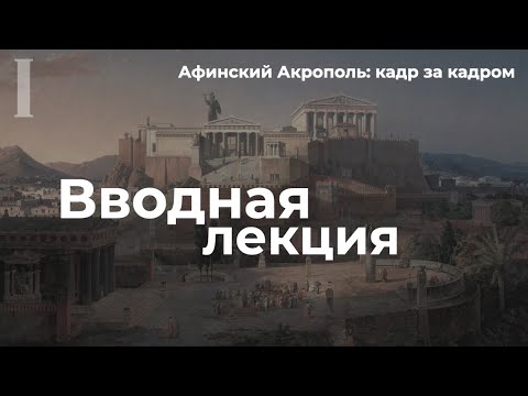 Видео: Афинский Акрополь кадр за кадром | Вводная лекция (Надежда Налимова)