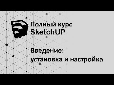 Видео: Полный курс по SketchUP - Как установить и настроить программу