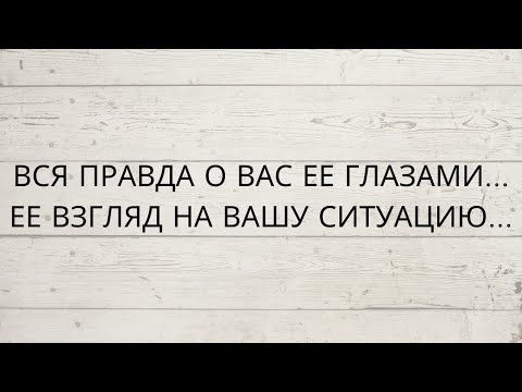 Видео: ⁉️ ВСЯ ПРАВДА О ВАС ЕЕ ГЛАЗАМИ..ЕЕ ВЗГЛЯД НА ВАШУ СИТУАЦИЮ...