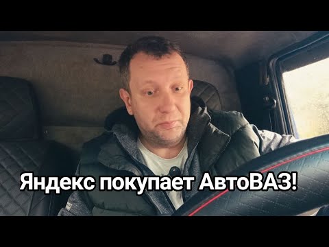 Видео: Яндекс покупает АвтоВАЗ! / АвтоВАЗ доживает последние дни #заработкивтакси #такси