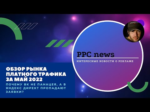 Видео: Обзор рынка контекстной рекламы за май 22. Почему ВК не панацея, а в Яндекс Директ пропадают заявки?