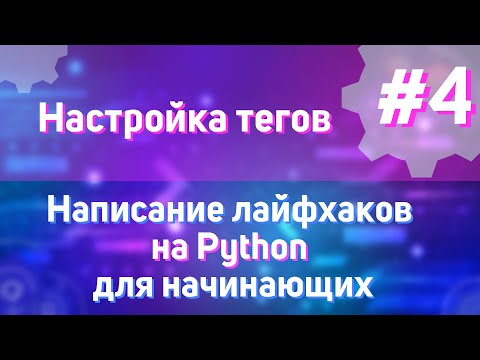 Видео: Настройка тегов | #4 - Написание лайфхаков на Python для начинающих