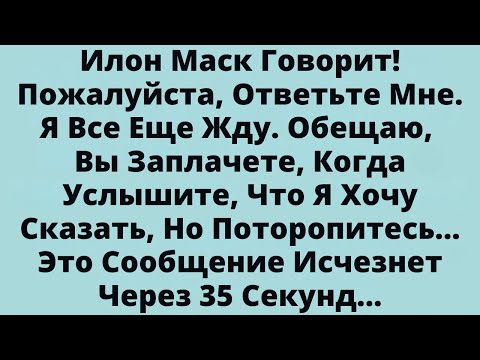 Видео: Илон Маск Говорит! Пожалуйста, Ответьте Мне. Я Все Еще Жду. Обещаю, Вы Заплачете, Когда Услышите,