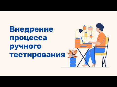 Видео: Внедрение процесса ручного тестирования. Практические советы.