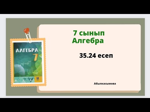 Видео: алгебра 7 сынып 35.24 есеп. Абылкасымова 7 класс 35.24 задача