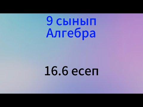 Видео: 16.6 есеп 9 сынып алгебра
