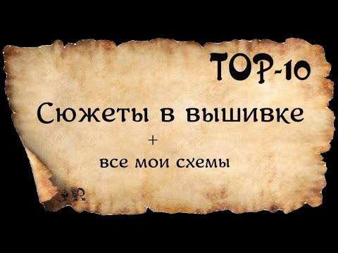Видео: TOP 10* СЮЖЕТЫ В ВЫШИВКЕ* И ВСЕ МОИ АВТОРСКИЕ СХЕМЫ