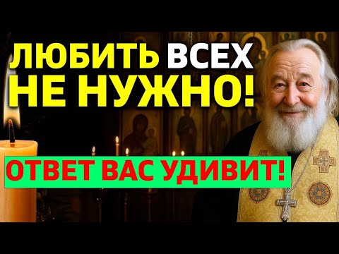 Видео: Мудрый совет священника: Любить нужно НЕ всех!