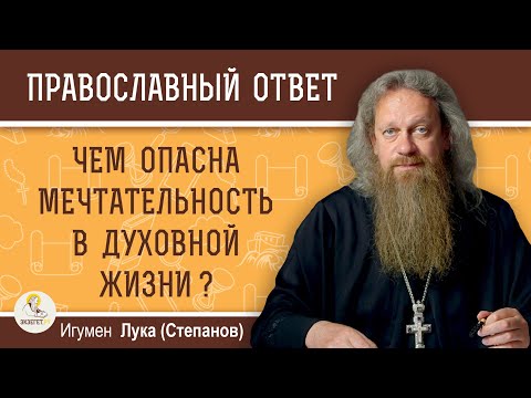 Видео: ЧЕМ ОПАСНА МЕЧТАТЕЛЬНОСТЬ В ДУХОВНОЙ ЖИЗНИ ?  Игумен Лука (Степанов)