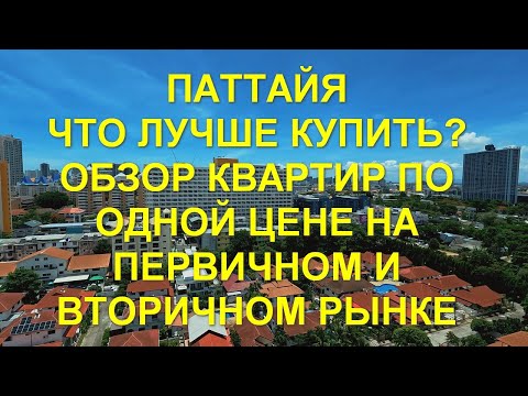 Видео: Паттайя. Что лучше купить? Обзор квартир по одной цене на первичном и вторичном рынке.