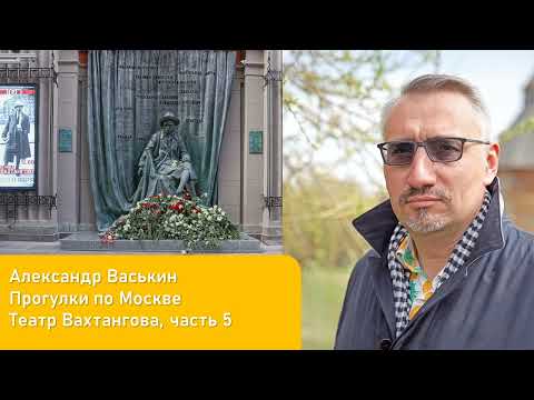 Видео: Театр Вахтангова, часть 5 (Прогулки по Москве и старому Арбату с Александром Васькиным)