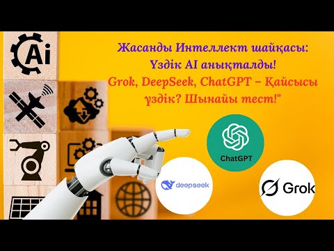 Видео: Жасанды Интеллект шайқасы: Үздік AI анықталды!Grok, DeepSeek, ChatGPT – Қайсысы үздік? Шынайы тест!"