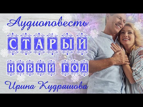 Видео: СТАРЫЙ НОВЫЙ ГОД. Аудиоповесть. Ирина Кудряшова