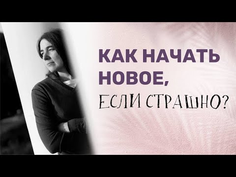 Видео: Как начать новое, если страшно
