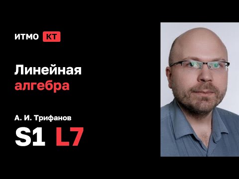 Видео: [s1 | 2025] Линейная алгебра, А. И. Трифанов, лекция 7